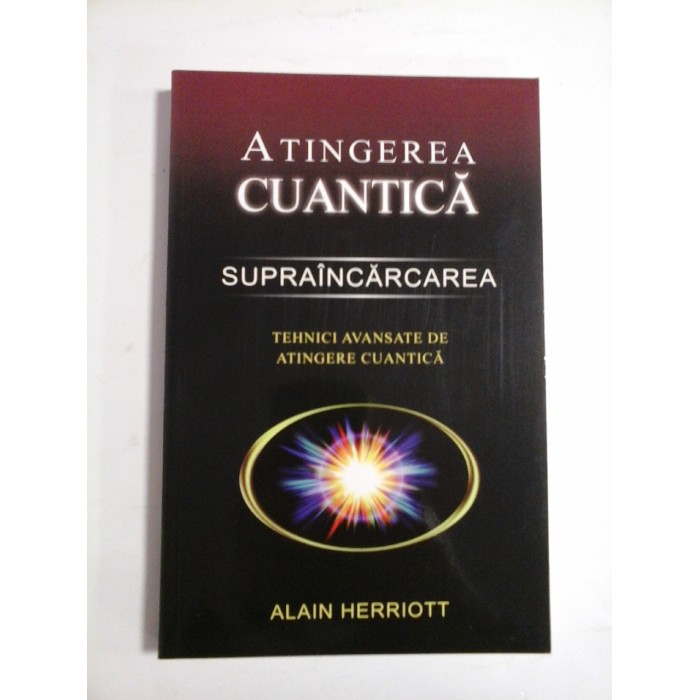  ATINGEREA  CUANTICA * SUPRAINCARCAREA * Tehnici avansate de atingere cuantica  -  Alain  HERRIOTT   